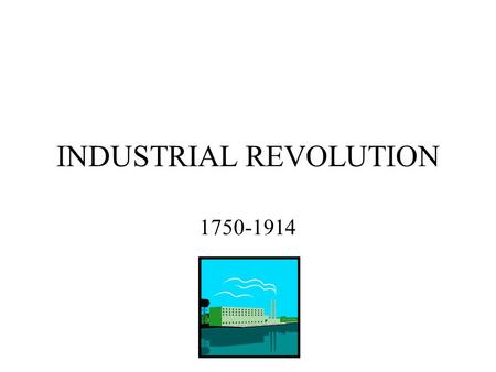 INDUSTRIAL REVOLUTION 1750-1914. BRITAIN LEADS THE WAY 1750-1914 Why Britain New Methods in Production Factory System New sources of power Improved transportation.
