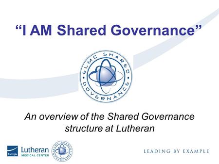 An overview of the Shared Governance structure at Lutheran “I AM Shared Governance”