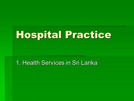Hospital Practice 1. Health Services in Sri Lanka.