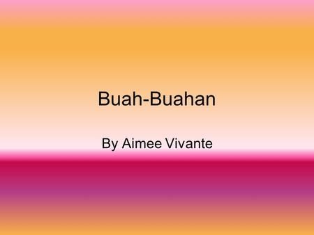 Buah-Buahan By Aimee Vivante. Pepaya Pepaya, or betik, is a common fruit in tropical countries. It’s shape is oval and the color of the skin is green.
