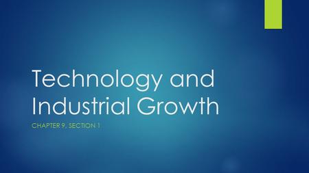 Technology and Industrial Growth CHAPTER 9, SECTION 1.