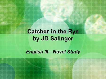 Catcher in the Rye by JD Salinger English III—Novel Study.