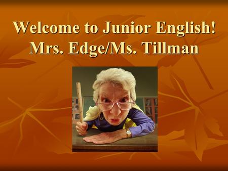 Welcome to Junior English! Mrs. Edge/Ms. Tillman.