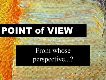 POINT of VIEW From whose perspective...?. 1st Person POV I Me My We Our Click for next 