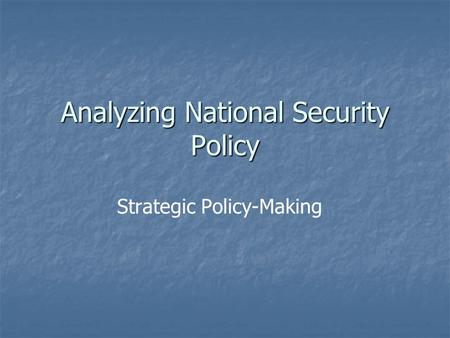 Analyzing National Security Policy Strategic Policy-Making.