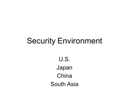 Security Environment U.S. Japan China South Asia.