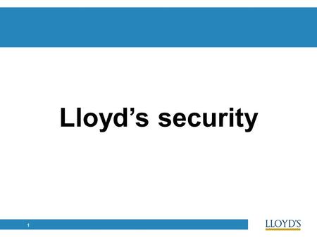 1 Lloyd’s security. 2 Financially strong and secure Stable security rating High quality and diverse capital base Chain of Security Standards and supervision.
