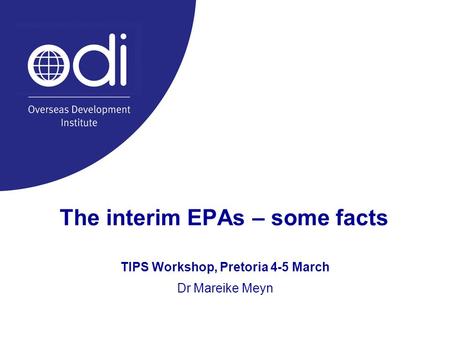 The interim EPAs – some facts TIPS Workshop, Pretoria 4-5 March Dr Mareike Meyn.