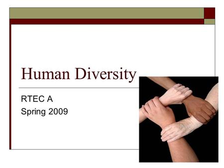 Human Diversity RTEC A Spring 2009. What is Human Diversity? 1. Is also known as cultural diversity. 2. It means the inherent differences among people.
