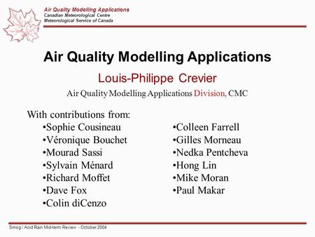 Air Quality Modelling Applications Canadian Meteorological Centre Meteorological Service of Canada Smog / Acid Rain Mid-term Review - October 2004 Air.