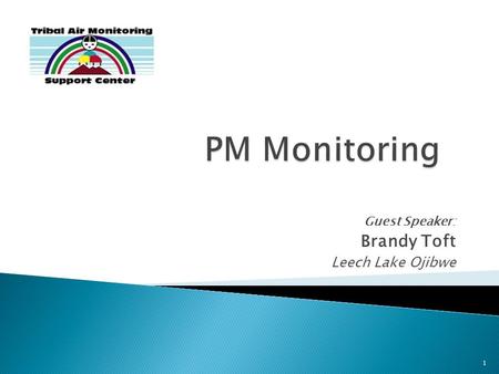 1 Guest Speaker: Brandy Toft Leech Lake Ojibwe.  Overview of FRM/FEM/ARM status, requirements, and reporting  QC (routine checks, audits, and method-