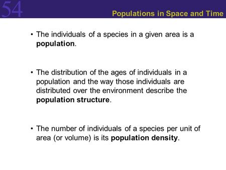 54 Populations in Space and Time The individuals of a species in a given area is a population. The distribution of the ages of individuals in a population.