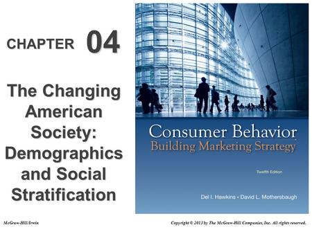 CHAPTER 04 The Changing American Society: Demographics and Social Stratification Copyright © 2013 by The McGraw-Hill Companies, Inc. All rights reserved.McGraw-Hill/Irwin.