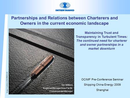 Partnerships and Relations between Charterers and Owners in the current economic landscape Tim Wilkins Regional Manager Asia-Pacific Environmental Manager.