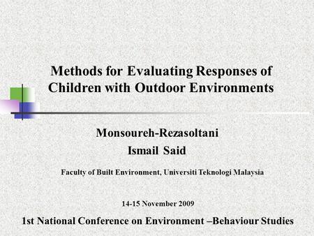 Monsoureh-Rezasoltani Ismail Said Methods for Evaluating Responses of Children with Outdoor Environments 14-15 November 2009 1st National Conference on.
