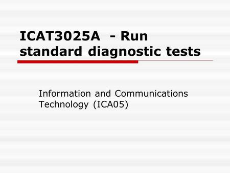 ICAT3025A - Run standard diagnostic tests Information and Communications Technology (ICA05)