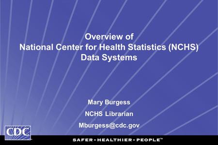 Overview of National Center for Health Statistics (NCHS) Data Systems Mary Burgess NCHS Librarian