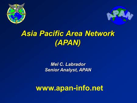 Mel C. Labrador Senior Analyst, APAN Asia Pacific Area Network (APAN) www.apan-info.net.
