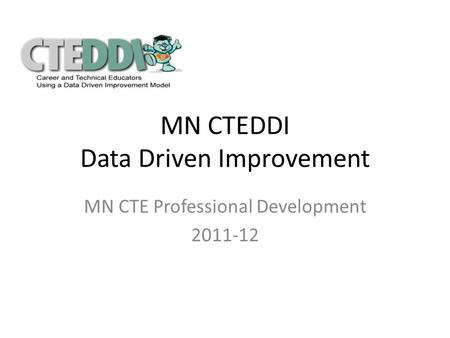 MN CTEDDI Data Driven Improvement MN CTE Professional Development 2011-12.