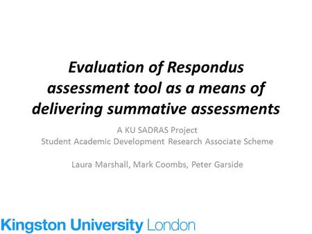 Evaluation of Respondus assessment tool as a means of delivering summative assessments A KU SADRAS Project Student Academic Development Research Associate.