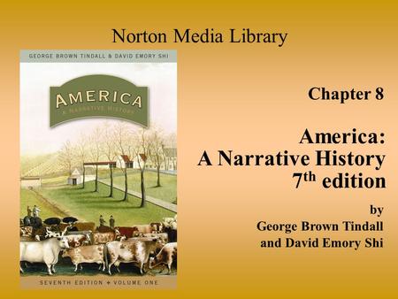 Chapter 8 America: A Narrative History 7 th edition Norton Media Library by George Brown Tindall and David Emory Shi.