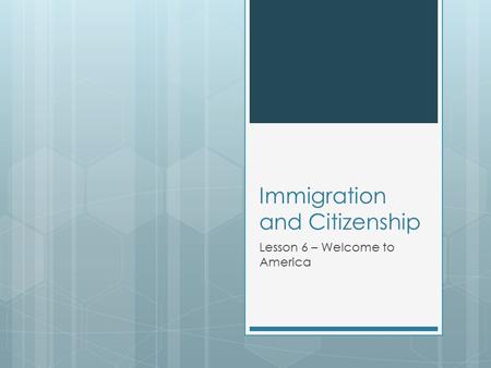 Immigration and Citizenship Lesson 6 – Welcome to America.