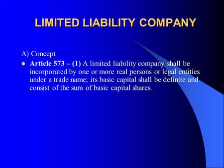 LIMITED LIABILITY COMPANY A) Concept Article 573 – (1) A limited liability company shall be incorporated by one or more real persons or legal entities.