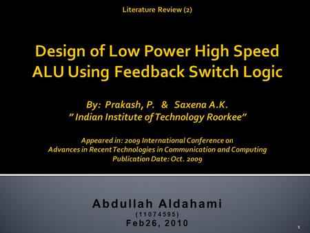 Abdullah Aldahami (11074595) Feb26, 2010 1. 1. Introduction 2. Feedback Switch Logic 3. Arithmetic Logic Unit Architecture a.Ripple-Carry Adder b.Kogge-Stone.