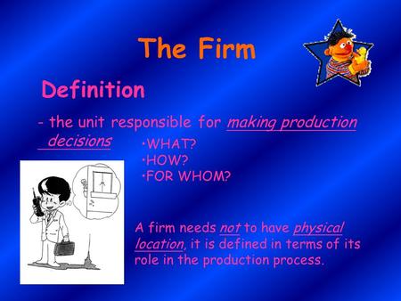 Definition - the unit responsible for making production decisions A firm needs not to have physical location, it is defined in terms of its role in the.