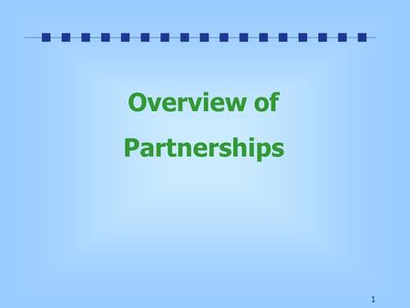 1 Overview of Partnerships. 2 Learning Objectives What is Partnership? Types of Partnerships and its characteristics. Accounting Practices in Partnerships.