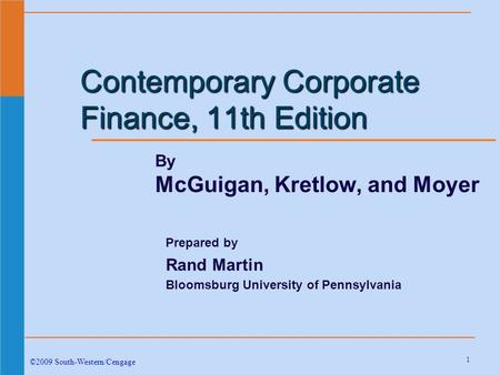 1 Contemporary Corporate Finance, 11th Edition ©2009 South-Western/Cengage By McGuigan, Kretlow, and Moyer Prepared by Rand Martin Bloomsburg University.