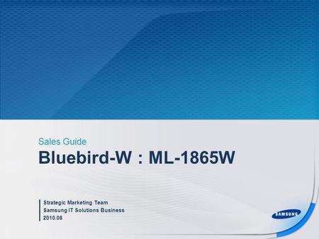 Bluebird-W : ML-1865W Sales Guide Strategic Marketing Team Samsung IT Solutions Business 2010.08.