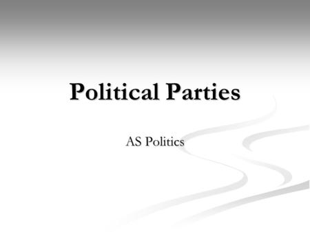 Political Parties AS Politics. Political Parties and the need for them What are political parties? What are political parties? Why are parties important.