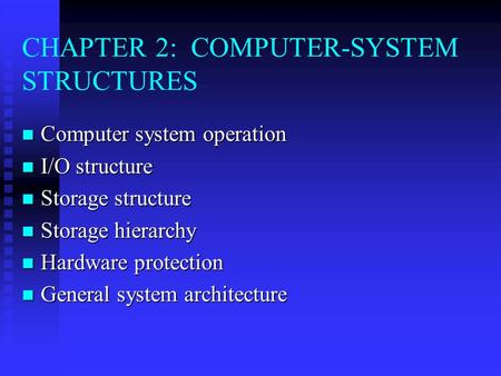 CHAPTER 2: COMPUTER-SYSTEM STRUCTURES Computer system operation Computer system operation I/O structure I/O structure Storage structure Storage structure.