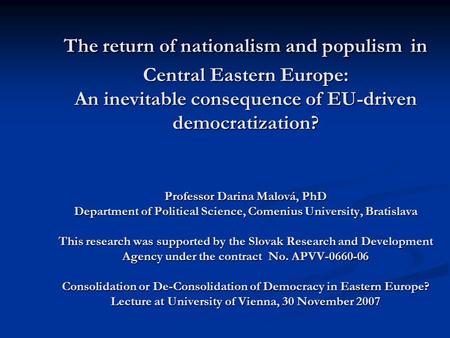 The return of nationalism and populism in Central Eastern Europe: An inevitable consequence of EU-driven democratization? Professor Darina Malová, PhD.