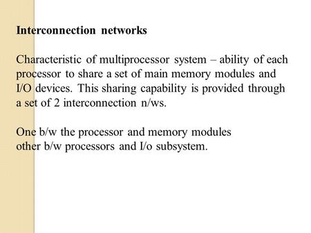 Interconnection networks Characteristic of multiprocessor system – ability of each processor to share a set of main memory modules and I/O devices. This.