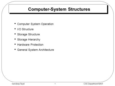 1 CSE Department MAITSandeep Tayal Computer-System Structures Computer System Operation I/O Structure Storage Structure Storage Hierarchy Hardware Protection.