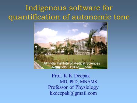 Indigenous software for quantification of autonomic tone Prof. K K Deepak MD, PhD, MNAMS Professor of Physiology All India Institute.