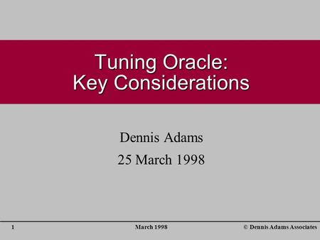 March 19981© Dennis Adams Associates Tuning Oracle: Key Considerations Dennis Adams 25 March 1998.