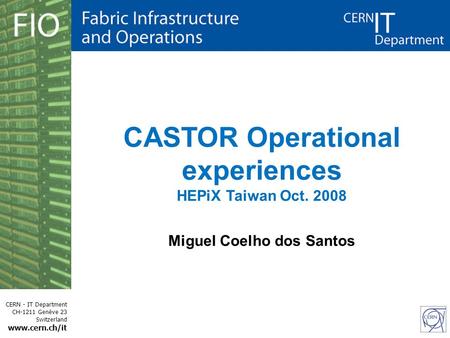 CERN - IT Department CH-1211 Genève 23 Switzerland www.cern.ch/it CASTOR Operational experiences HEPiX Taiwan Oct. 2008 Miguel Coelho dos Santos.