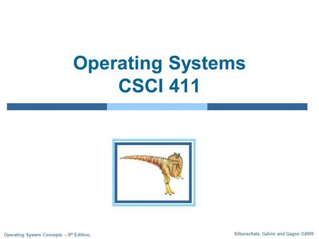 Silberschatz, Galvin and Gagne ©2009 Operating System Concepts – 8 th Edition, Operating Systems CSCI 411.