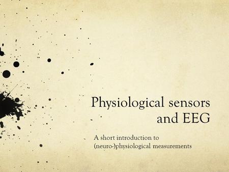 Physiological sensors and EEG A short introduction to (neuro-)physiological measurements.