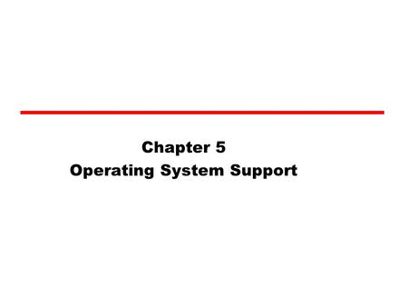 Chapter 5 Operating System Support. Outline Operating system - Objective and function - types of OS Scheduling - Long term scheduling - Medium term scheduling.