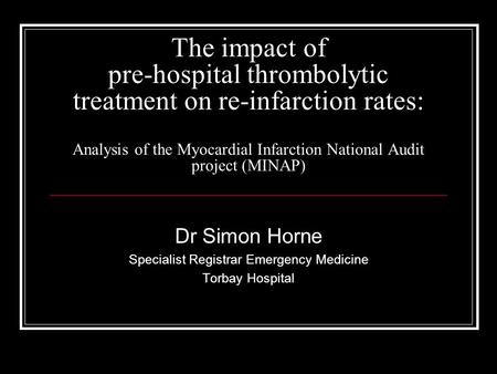 The impact of pre-hospital thrombolytic treatment on re-infarction rates: Analysis of the Myocardial Infarction National Audit project (MINAP) Dr Simon.