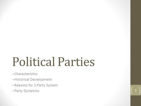 Political Parties --Characteristics --Historical Development --Reasons for 2-Party System --Party Dynamics 1.