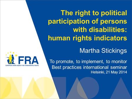 The right to political participation of persons with disabilities: human rights indicators Martha Stickings To promote, to implement, to monitor Best practices.