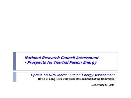 National Research Council Assessment - Prospects for Inertial Fusion Energy Update on NRC Inertial Fusion Energy Assessment David B. Lang, NRC Study Director,