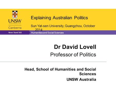 Humanities and Social Sciences Dr David Lovell Professor of Politics Head, School of Humanities and Social Sciences UNSW Australia Explaining Australian.