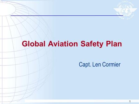 1 Global Aviation Safety Plan Capt. Len Cormier. 2 Global Aviation Safety Plan  The first edition of GASP was issued in 1997  GASP was used to guide.