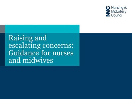 Raising and escalating concerns: Guidance for nurses and midwives.